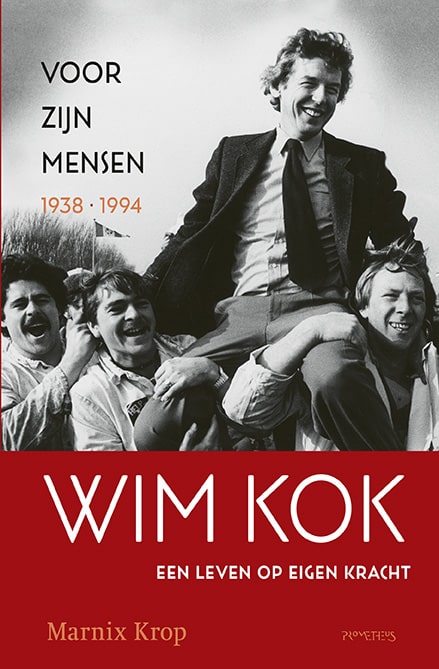 Wim Kok, een leven op eigen kracht. Deel I: Voor zijn mensen 1938-1994